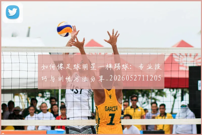如何像足球明星一样踢球:专业技巧与训练方法分享_20260527112053_20260609132621